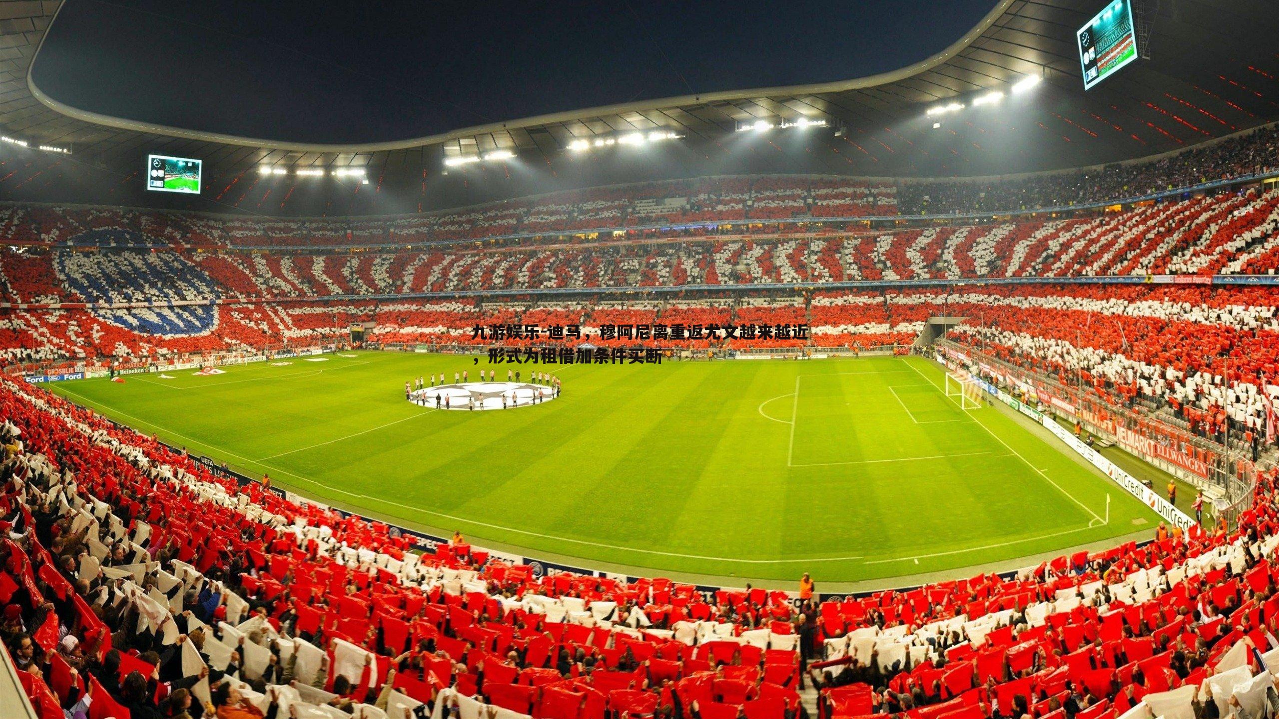 九游娱乐-迪马，穆阿尼离重返尤文越来越近，形式为租借加条件买断